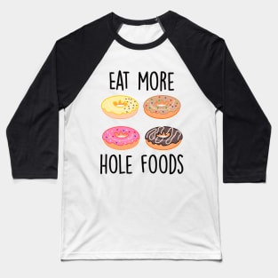 Eat more hole foods Baseball T-Shirt